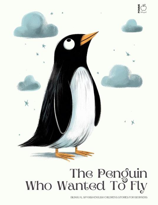 The Penguin Who Wanted To Fly: Bilingual Spanish-English Children’s Stories for Beginners