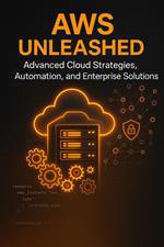 AWS Unleashed: Advanced Cloud Strategies, Automation, and Enterprise Solutions.