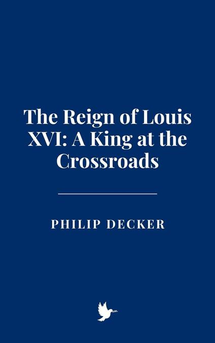 The Reign of Louis XVI: A King at the Crossroads
