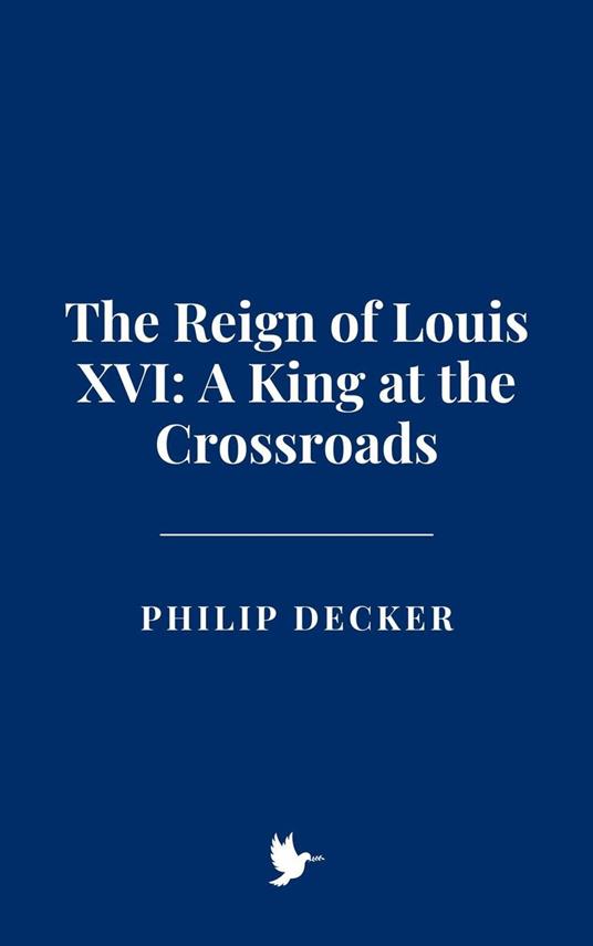 The Reign of Louis XVI: A King at the Crossroads