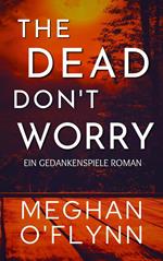 The Dead Don't Worry: Ein Gedankenspiele Roman