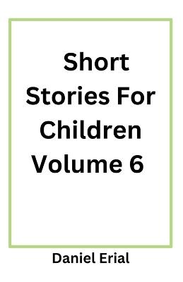 Short Stories For Children Volume 6 - Daniel Erial - cover
