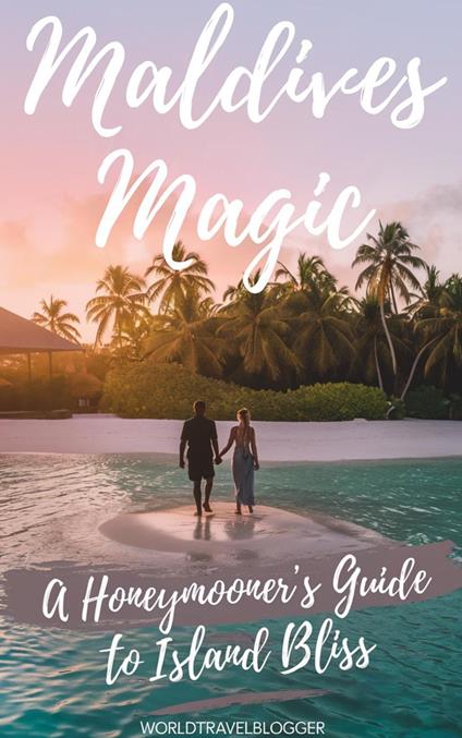 Maldives Magic: A Honeymooner’s Guide to Island Bliss