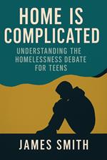 Home Is Complicated: Understanding the Homelessness Debate for Teens