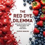 The Red Dye Dilemma: Unveiling the Health Risks, Industry Impact, and Future of Food Safety