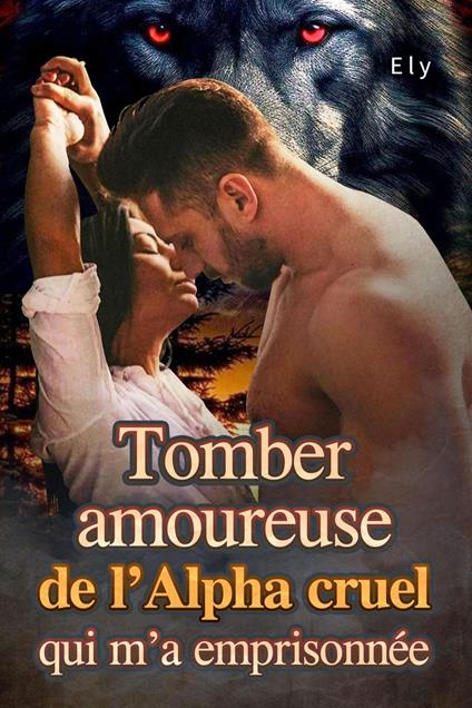 Tomber amoureuse de l’Alpha cruel qui m’a emprisonnée