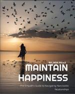 MAINTAIN HAPPINESS The Empath's Guide to Navigating Narcissistic Relationships