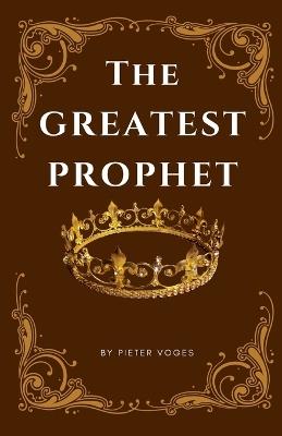 The Greatest Prophet - Pieter Voges - cover