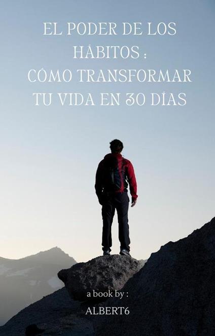 El poder de los hábitos: Cómo transformar tu vida en 30 días