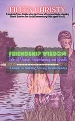Friendship Wisdom-Tales of Support, Understanding, and Growth: A Guide to Building Strong Relationships