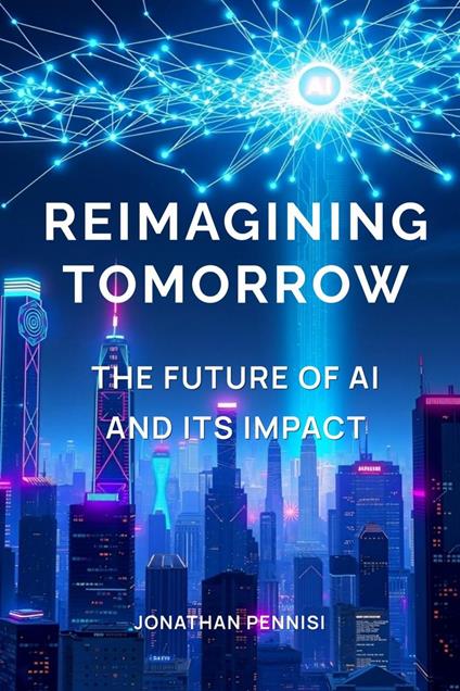 Reimagining Tomorrow: The Future of AI and Its Impact