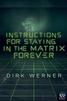 Instructions for Staying in the Matrix Forever - Dirk Werner - cover