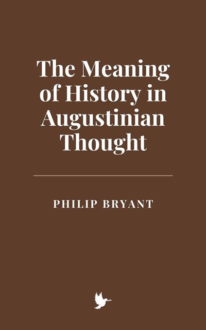 The Meaning of History in Augustinian Thought - Philip Bryant - ebook