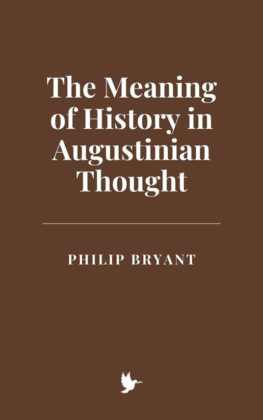 The Meaning of History in Augustinian Thought - Philip Bryant - ebook