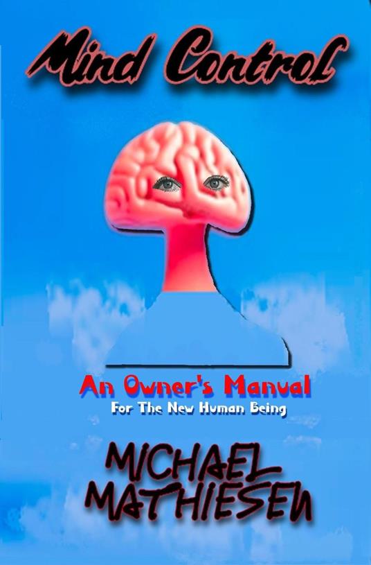 Mind Control - An Owner's Manual for the New Human Being