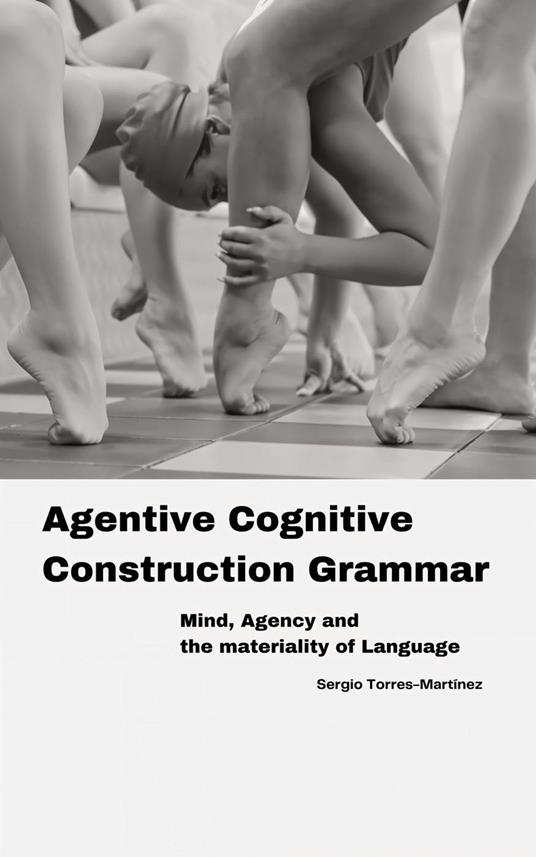 Agentive Cognitive Construction Grammar: Mind, Agency and the Materiality of Language