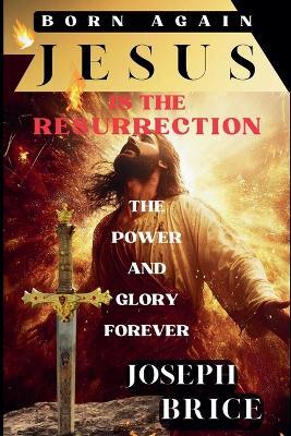 Born Again Jesus Is The Resurrection - Joseph Brice - cover