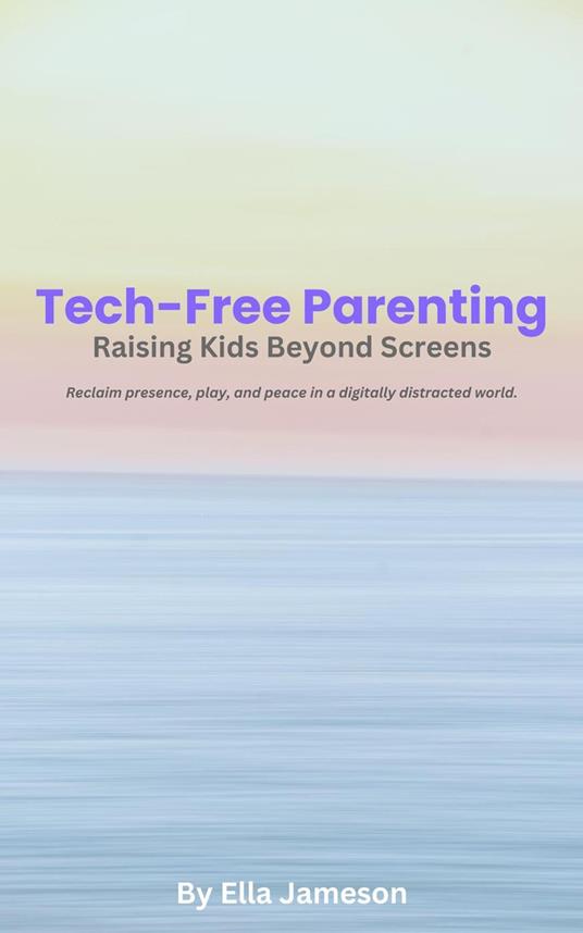 Tech-Free Parenting: Raising Kids Beyond Screens