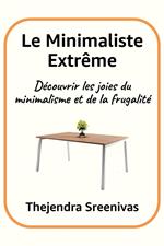Le Minimaliste Extrême - Découvrir les joies du minimalisme et de la frugalité