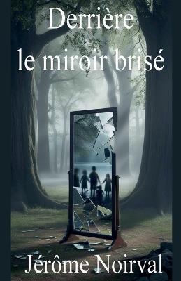 Derrière le miroir brisé - Jérôme Noirval - cover