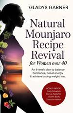 Natural Mounjaro Recipe Revival for Women Over 40:An 8-Week Plan to Balance Hormones, Boost Energy & Achieve Lasting Weight Loss | Includes Daily Rituals & Bonus Tools for Midlife Body Transformation