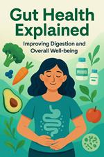 Gut Health Explained: Improving Digestion and Overall Well-being