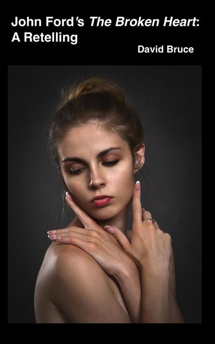John Ford’s The Broken Heart: A Retelling