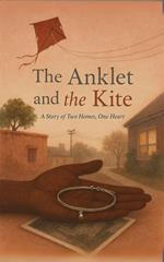 The Anklet and the Kite: A Story of Two Homes, One Heart