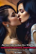 My First Time Lesbian Kiss With My Gorgeous Science Professor: First Time Lesbian Erotica
