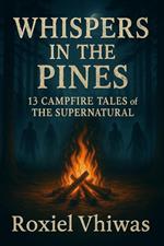 Whispers in the Pines: 13 Campfire Tales of the Supernatural