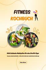 Fitness Kochbuch: 1000 Schlanke Mahlzeiten für eine Straffe Figur (Gesund, schnell und köstlich – erlebe die Vorteile einer eiweißreichen Ernährung!)
