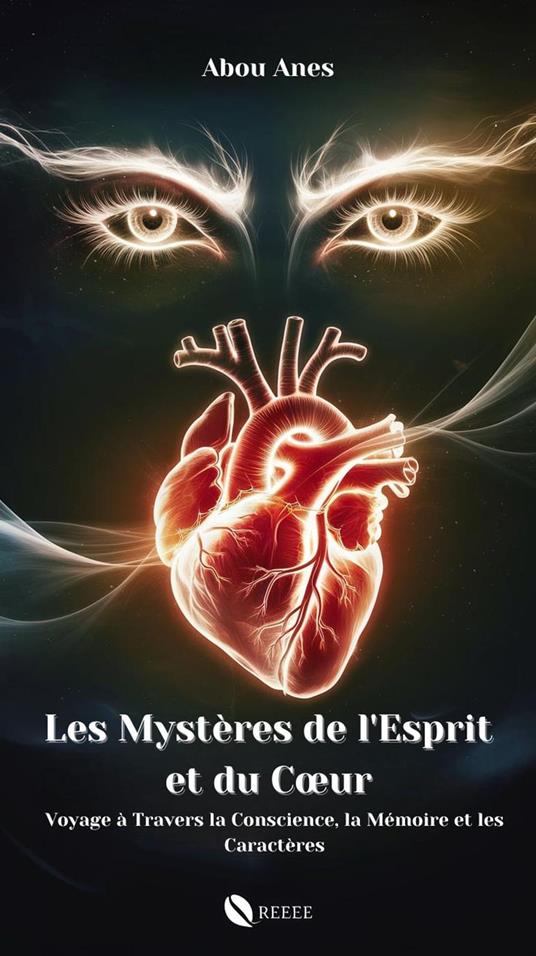 LES MYSTERES DE L'ESPRIT ET DU CŒUR : Voyage à Travers la Conscience, la Mémoire et les Caractères