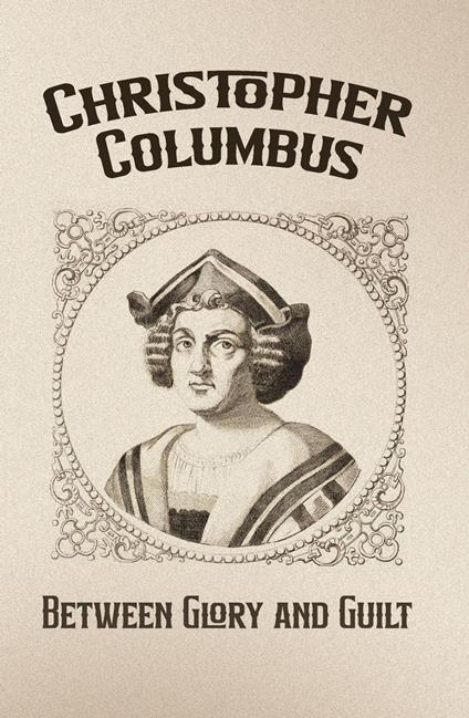 Christopher Columbus: Between Glory and Guilt