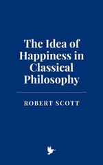 The Idea of Happiness in Classical Philosophy