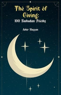 The Spirit of Giving: 100 Ramadan Poems - Amir Hassan - cover