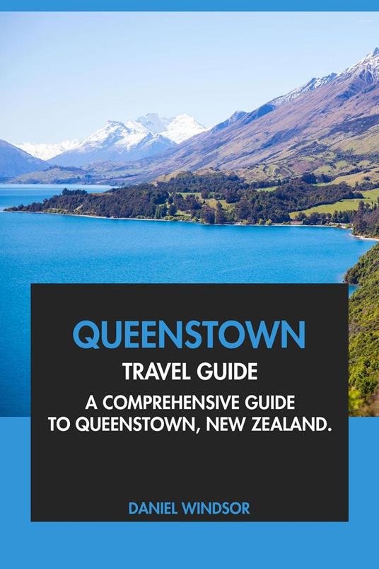 Queenstown Travel Guide: A Comprehensive Guide to Queenstown, New Zealand