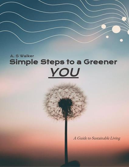 Simple Steps to a Greener You: A Guide to Sustainable Living