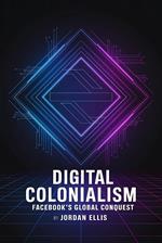 Digital Colonialism: Facebook's Global Conquest