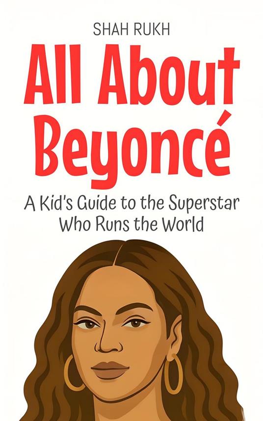 All About Beyoncé: A Kid’s Guide to the Superstar Who Runs the World - Shah Rukh - ebook
