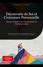 Découverte de Soi et Croissance Personnelle: Guide Pratique de Visualisation et Transformation