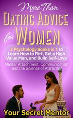 More Than Dating Advice for Women 7 Psychology Books in 1 to Learn How to Flirt, Get a High Value Man, and Build Self-Love Master Attachment, Communication, and the Science of Attraction
