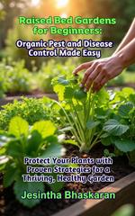 Raised Bed Gardens for Beginners: Organic Pest and Disease Control Made Easy