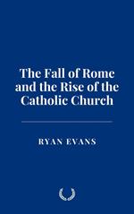 The Fall of Rome and the Rise of the Catholic Church