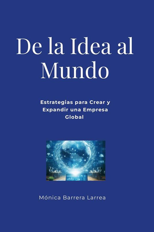 De la Idea al Mundo: Estrategias para Crear y Expandir una Empresa Global