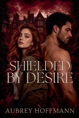 Shielded by Desire - Aubrey Hoffmann - cover