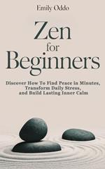Zen for Beginners: Discover How To Find Peace in Minutes, Transform Daily Stress, and Build Lasting Inner Calm