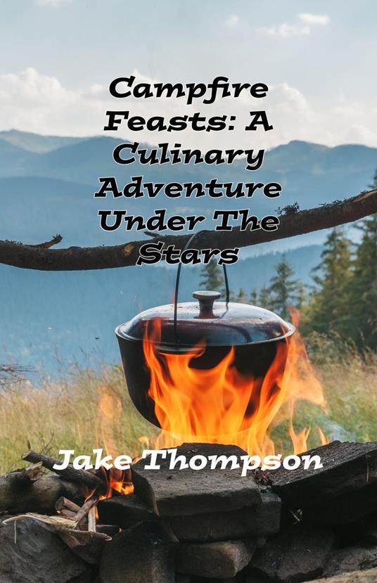 Campfire Feasts: A Culinary Adventure Under The Stars