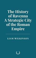 The History of Ravenna, a Strategic City of the Roman Empire