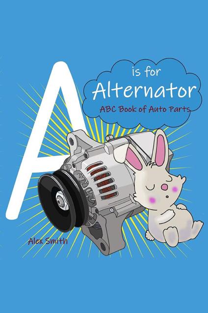 A is For Alternator: ABC Book of Car Parts For Kids - Alex Smith - ebook