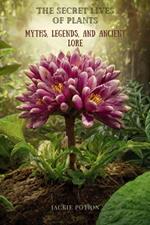 The Secret Lives of Plants: Myths, Legends, and Ancient Lore